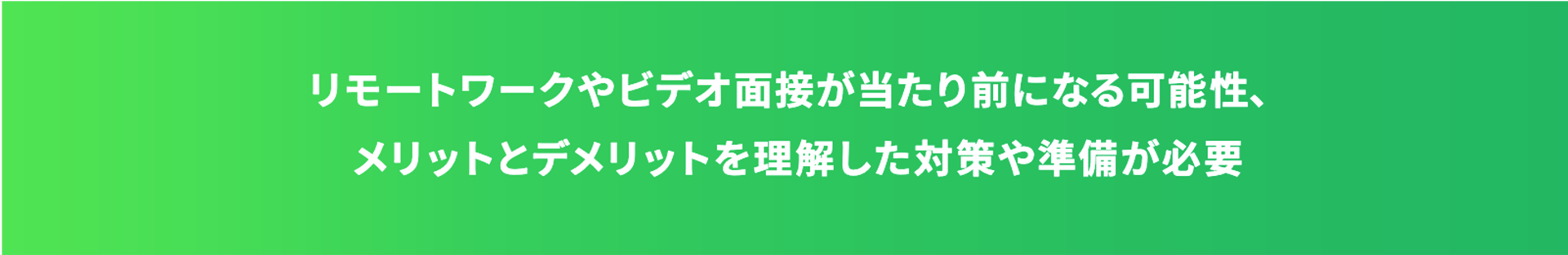 リモートワークやビデオ面接が当たり前になる可能性、メリットとデメリットを理解した対策や準備が必要